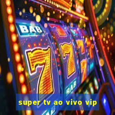 super tv ao vivo vip