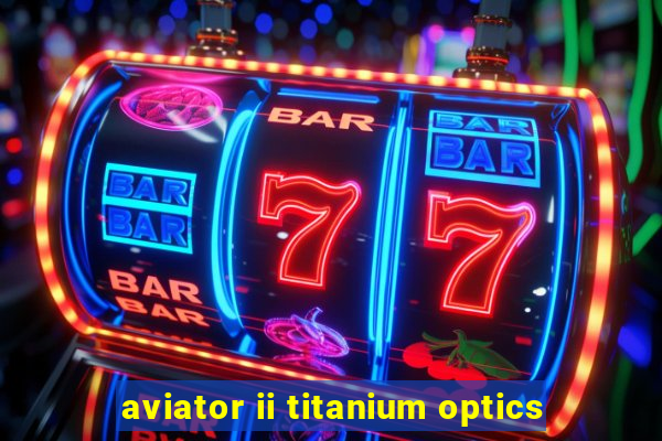 aviator ii titanium optics