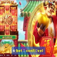 6 bet 茅 confi谩vel