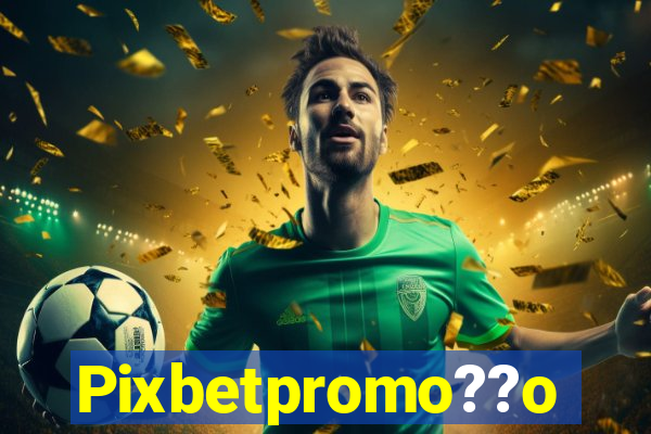 Pixbetpromo??o