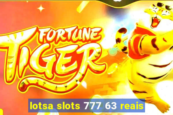 lotsa slots 777 63 reais