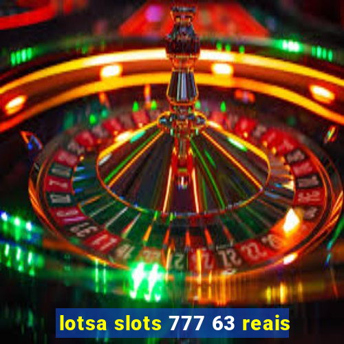 lotsa slots 777 63 reais