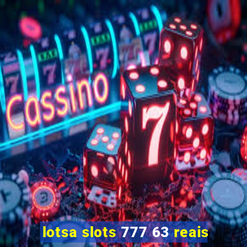 lotsa slots 777 63 reais