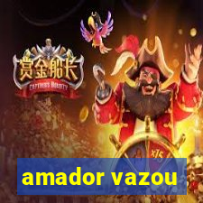 amador vazou