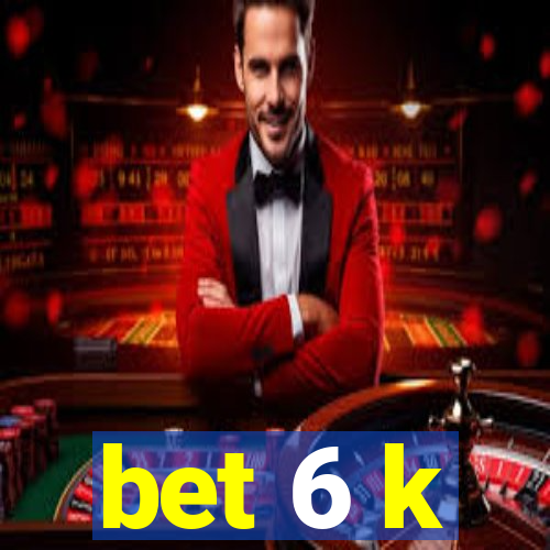 bet 6 k