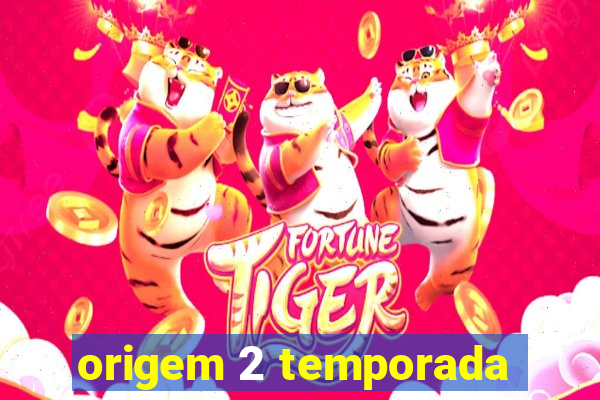 origem 2 temporada