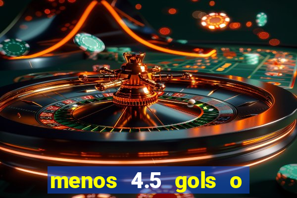 menos 4.5 gols o que significa