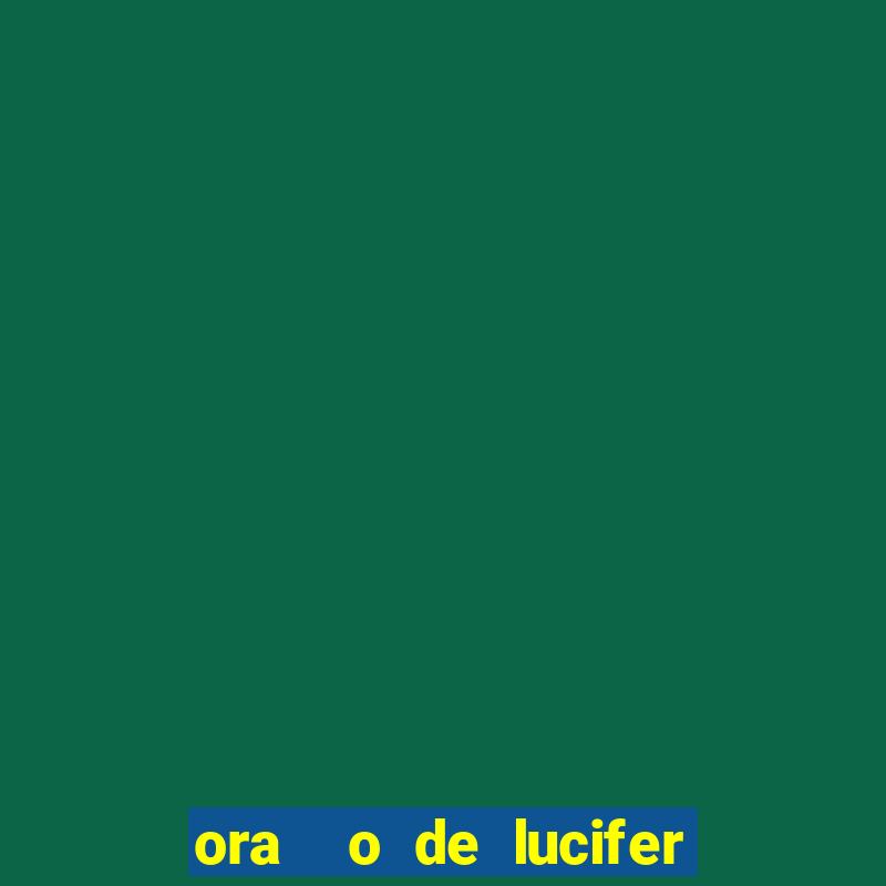 ora  o de lucifer para ganhar na mega sena