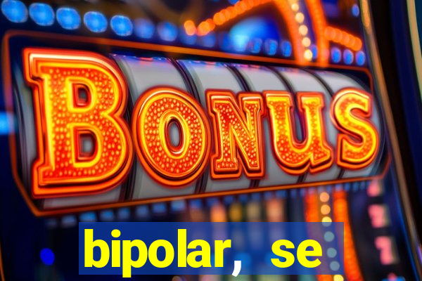 bipolar, se arrepende do que faz