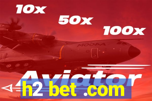 h2 bet .com