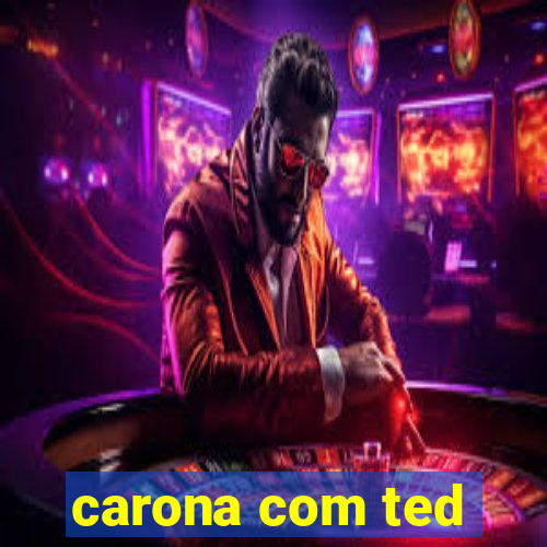 carona com ted