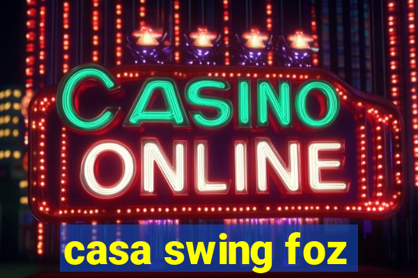 casa swing foz