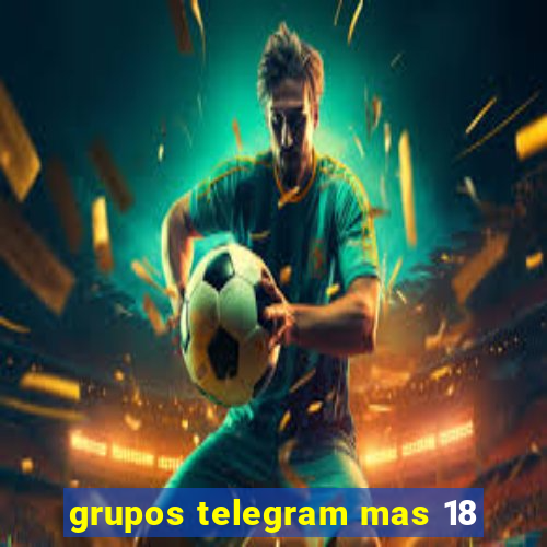 grupos telegram mas 18