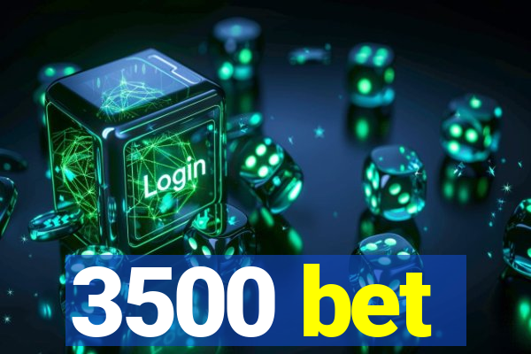 3500 bet