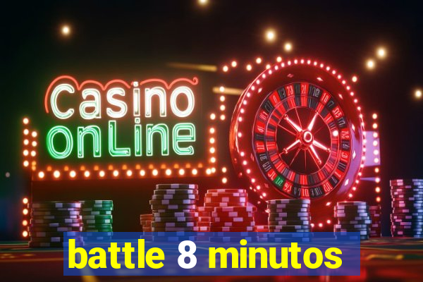 battle 8 minutos