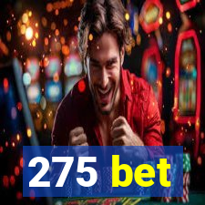 275 bet