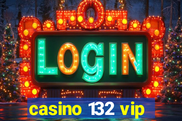 casino 132 vip