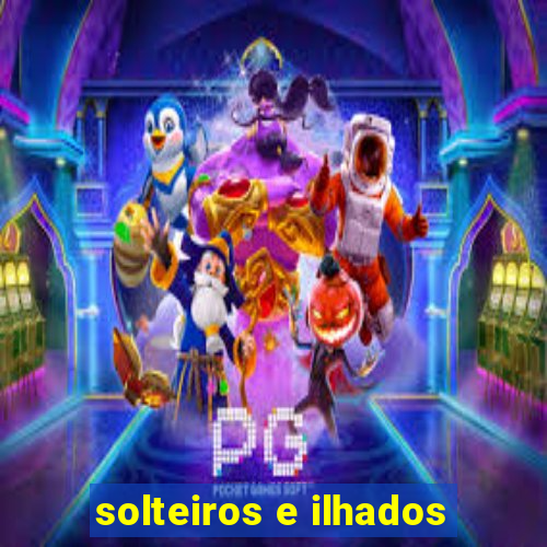 solteiros e ilhados