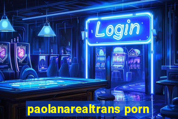 paolanarealtrans porn