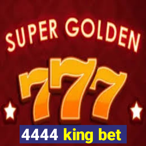 4444 king bet