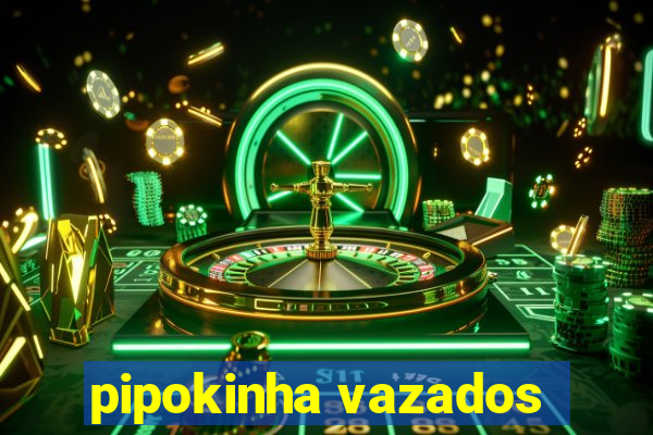 pipokinha vazados