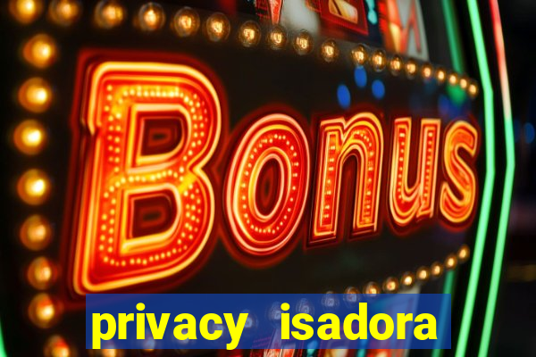 privacy isadora vale gratis