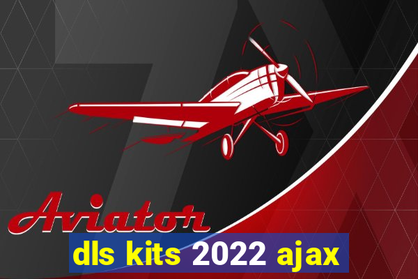 dls kits 2022 ajax