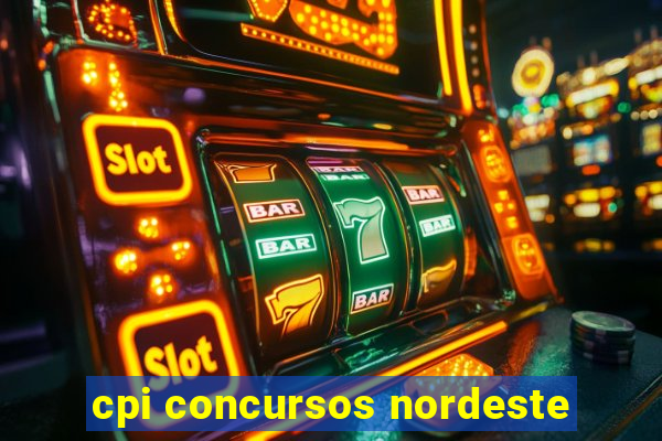 cpi concursos nordeste