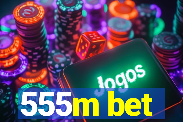 555m bet