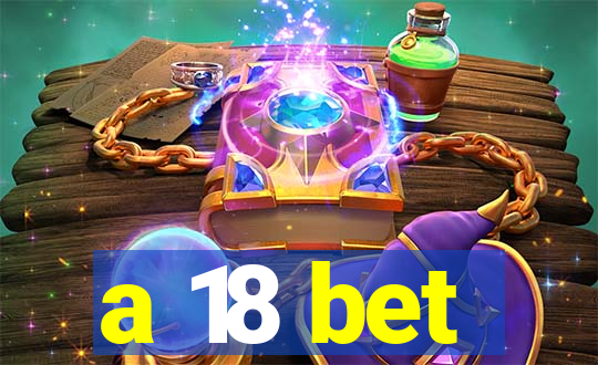 a 18 bet