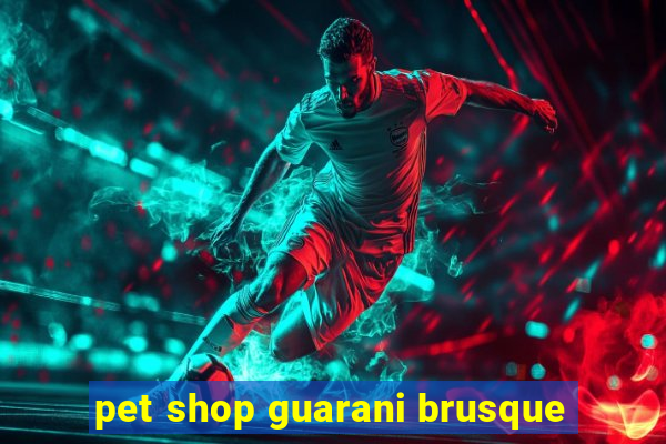 pet shop guarani brusque