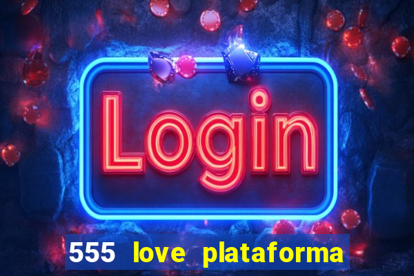 555 love plataforma de jogos