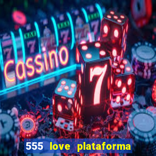 555 love plataforma de jogos