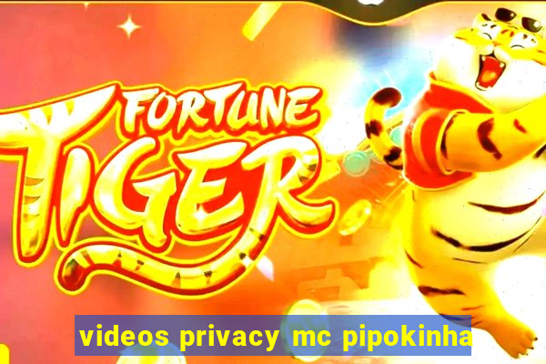 videos privacy mc pipokinha