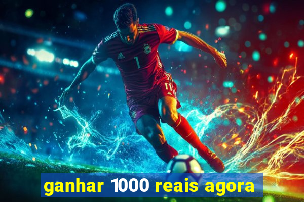 ganhar 1000 reais agora