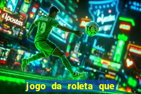 jogo da roleta que da dinheiro