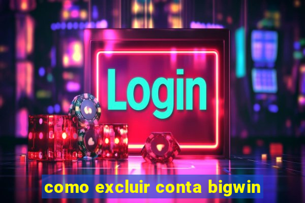 como excluir conta bigwin