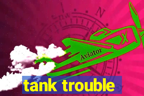 tank trouble