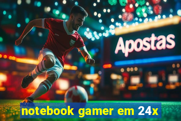 notebook gamer em 24x