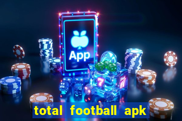 total football apk mod dinheiro infinito