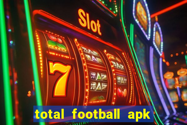 total football apk mod dinheiro infinito