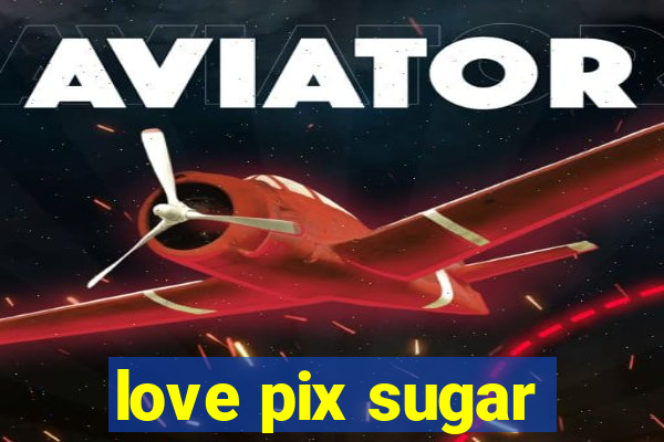 love pix sugar