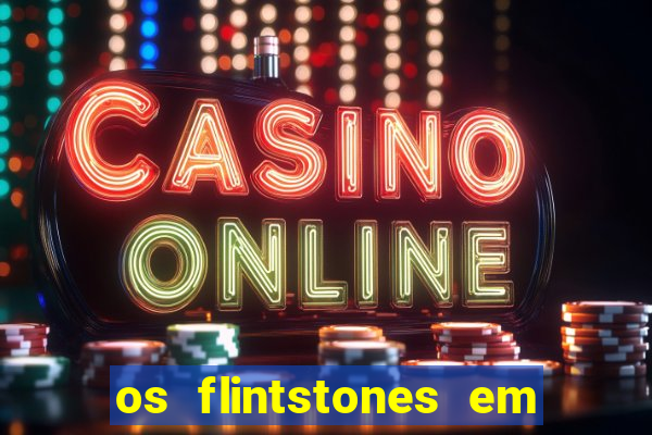 os flintstones em viva rock vegas filme completo dublado