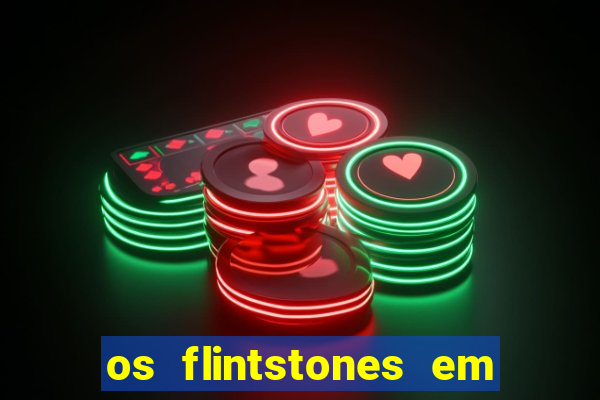 os flintstones em viva rock vegas filme completo dublado