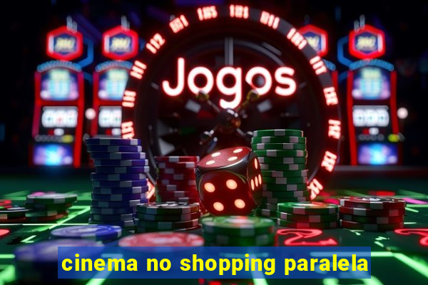 cinema no shopping paralela