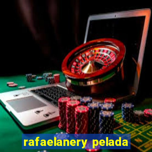 rafaelanery pelada