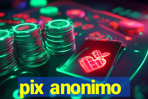 pix anonimo