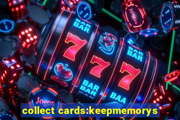 collect cards:keepmemorys