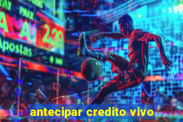 antecipar credito vivo