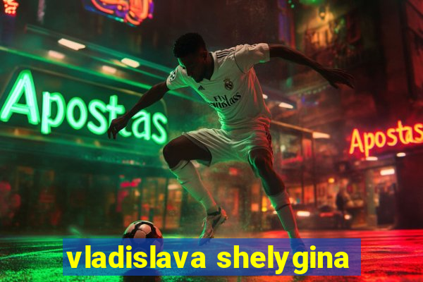 vladislava shelygina